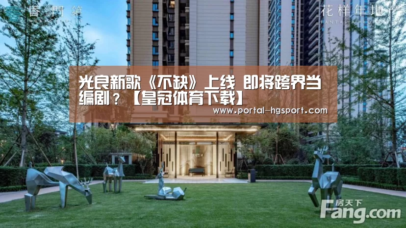 光良新歌《不缺》上线  即将跨界当编剧？【皇冠体育下载】